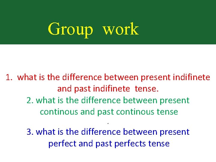 Group work 1. what is the difference between present indifinete and past indifinete tense.