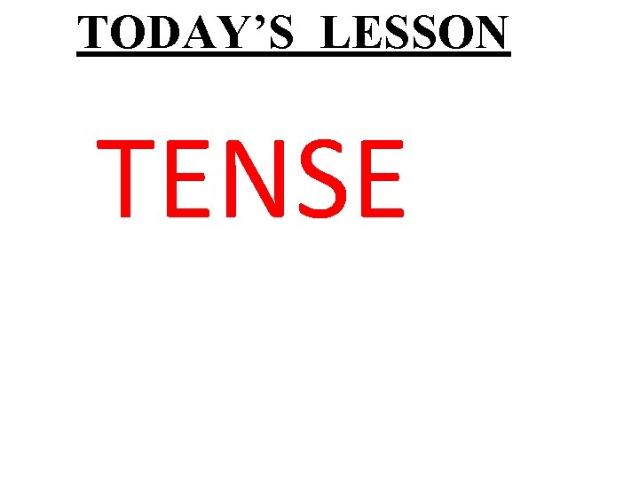 TODAY’S LESSON TENSE 