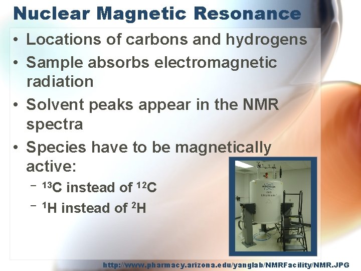 Nuclear Magnetic Resonance • Locations of carbons and hydrogens • Sample absorbs electromagnetic radiation Nuclear Magnetic Resonance • Locations of carbons and hydrogens • Sample absorbs electromagnetic radiation