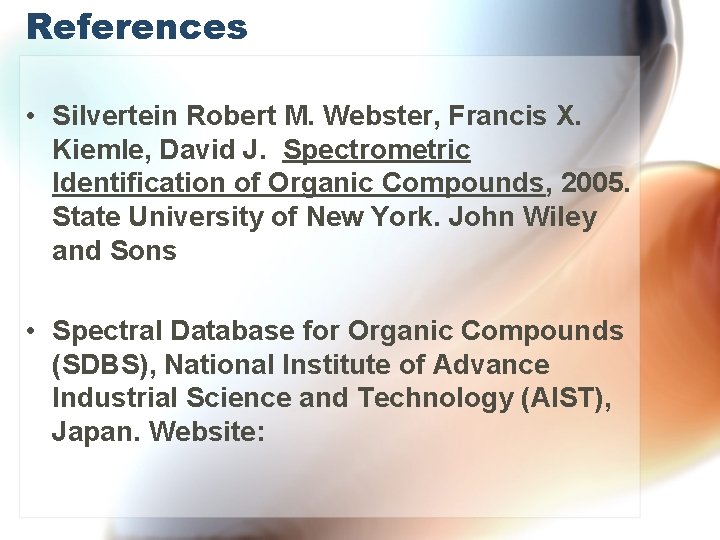 References • Silvertein Robert M. Webster, Francis X. Kiemle, David J. Spectrometric Identification of References • Silvertein Robert M. Webster, Francis X. Kiemle, David J. Spectrometric Identification of