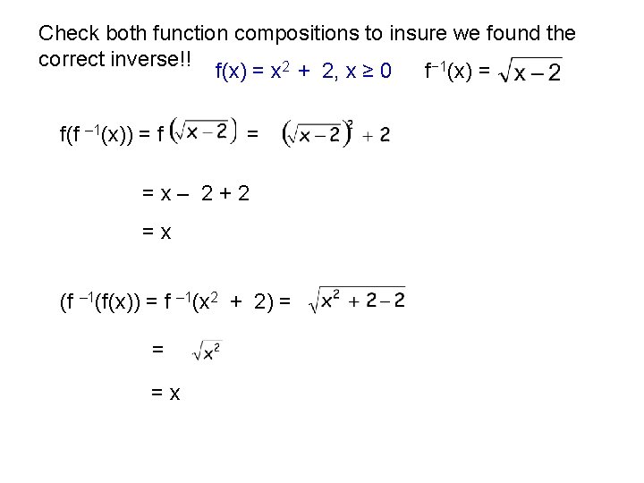 Check both function compositions to insure we found the correct inverse!! f(x) = x