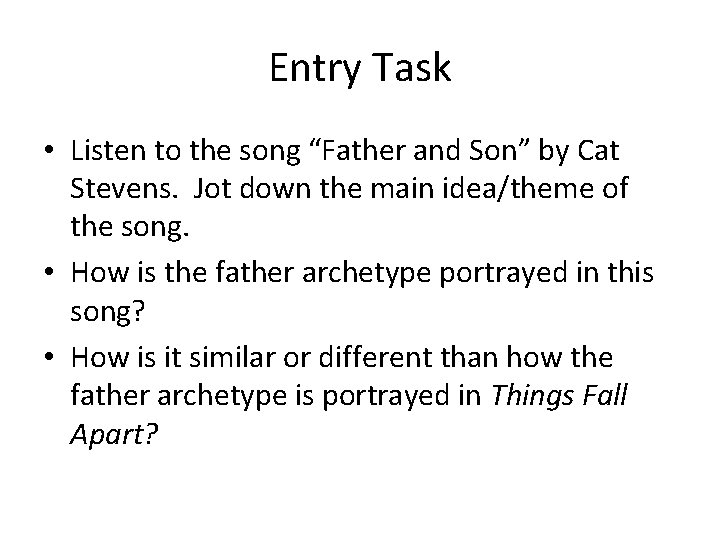 Entry Task • Listen to the song “Father and Son” by Cat Stevens. Jot