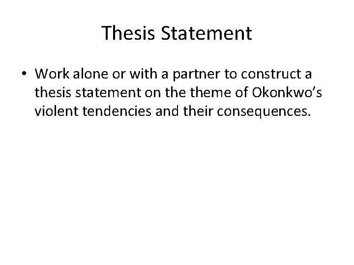 Thesis Statement • Work alone or with a partner to construct a thesis statement