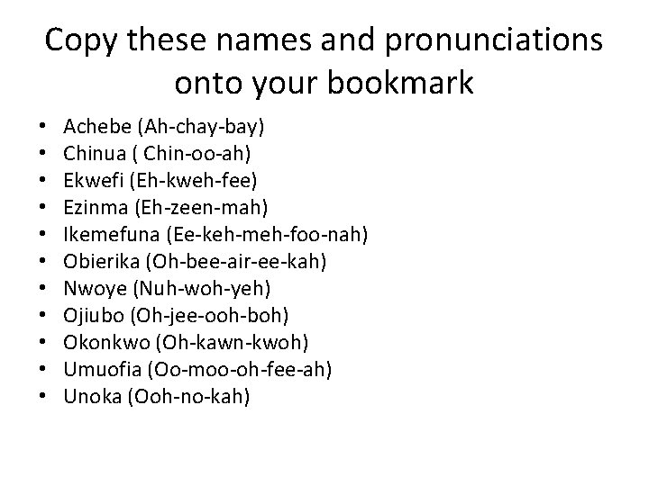 Copy these names and pronunciations onto your bookmark • • • Achebe (Ah-chay-bay) Chinua