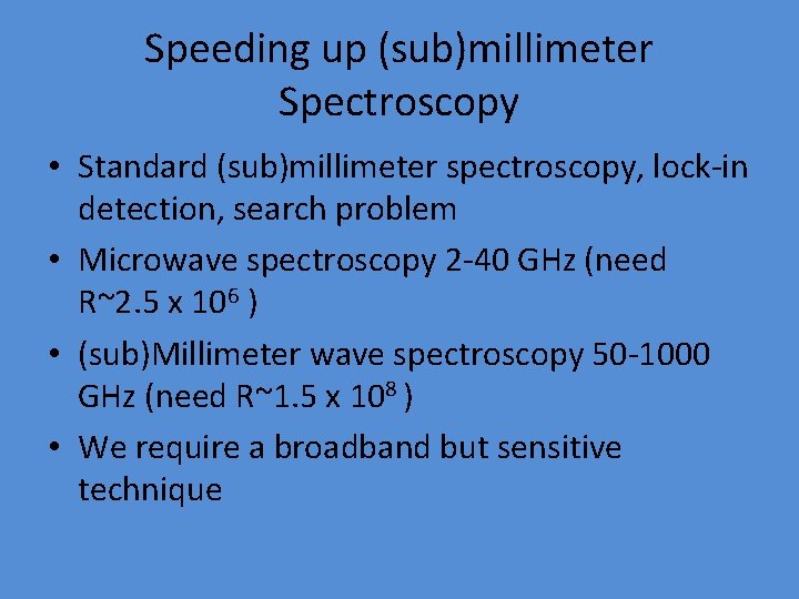 Speeding up (sub)millimeter Spectroscopy • Standard (sub)millimeter spectroscopy, lock-in detection, search problem • Microwave
