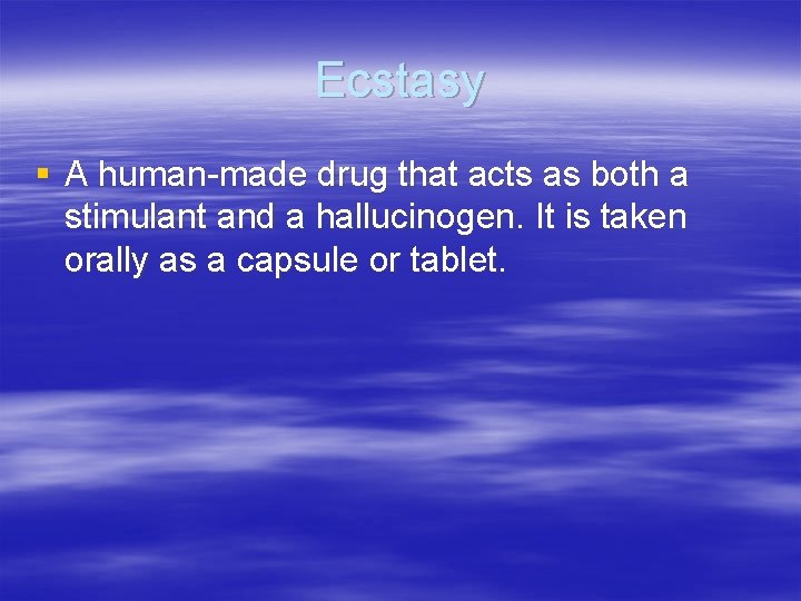 Ecstasy § A human-made drug that acts as both a stimulant and a hallucinogen.