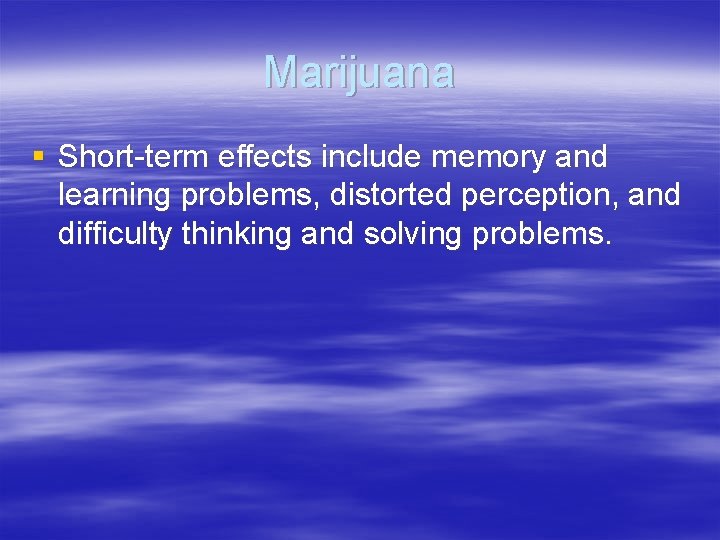 Marijuana § Short-term effects include memory and learning problems, distorted perception, and difficulty thinking