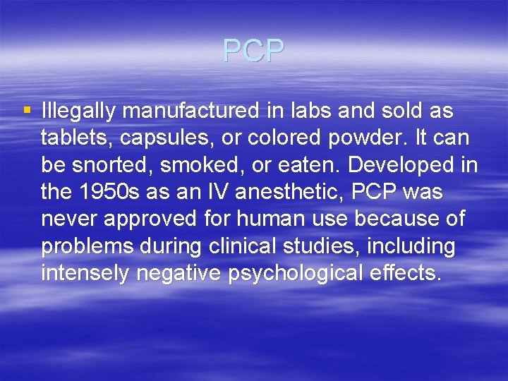 PCP § Illegally manufactured in labs and sold as tablets, capsules, or colored powder.