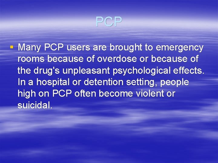 PCP § Many PCP users are brought to emergency rooms because of overdose or