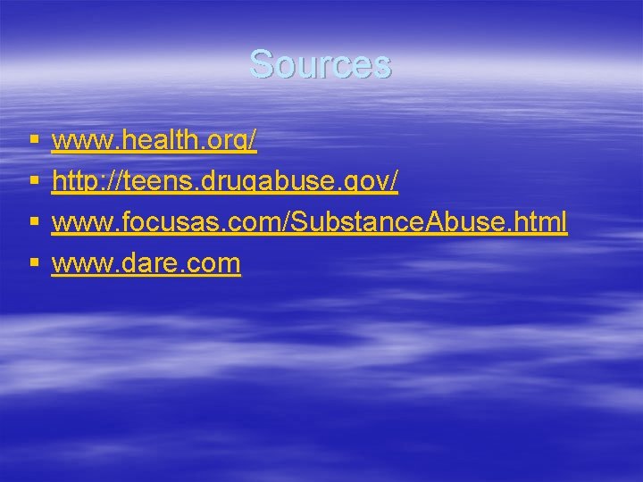 Sources § § www. health. org/ http: //teens. drugabuse. gov/ www. focusas. com/Substance. Abuse.