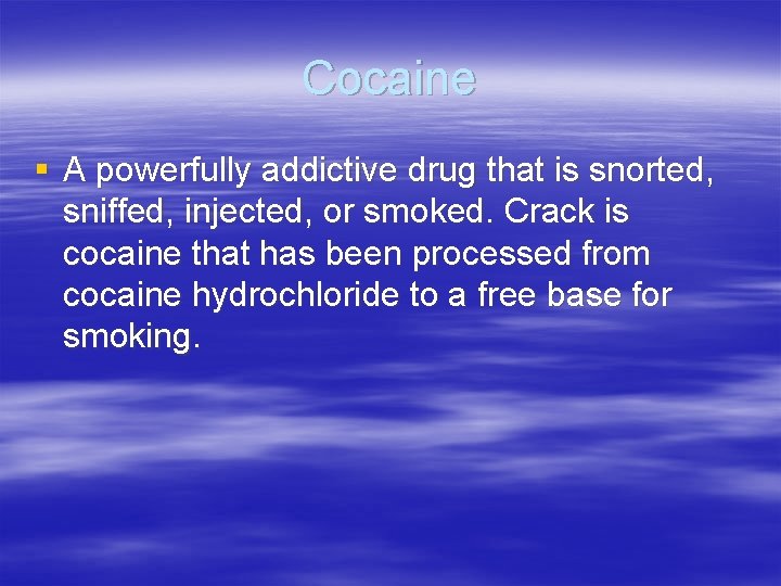 Cocaine § A powerfully addictive drug that is snorted, sniffed, injected, or smoked. Crack