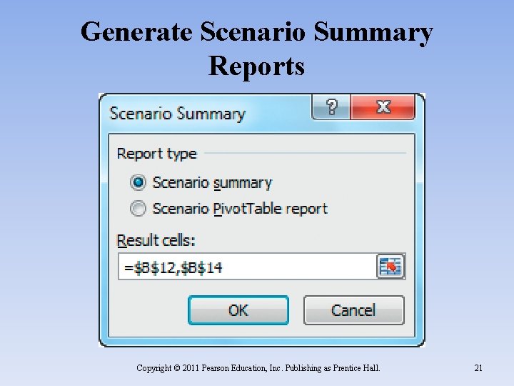 Generate Scenario Summary Reports Copyright © 2011 Pearson Education, Inc. Publishing as Prentice Hall. Generate Scenario Summary Reports Copyright © 2011 Pearson Education, Inc. Publishing as Prentice Hall.