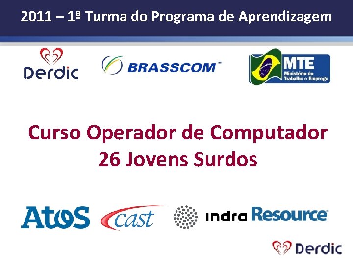 2011 – 1ª Turma do Programa de Aprendizagem Curso Operador de Computador 26 Jovens