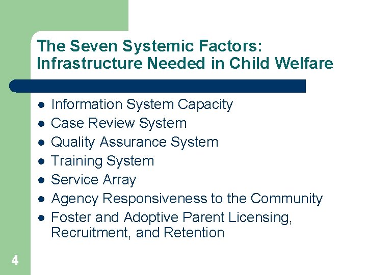 The Seven Systemic Factors: Infrastructure Needed in Child Welfare l l l l 4