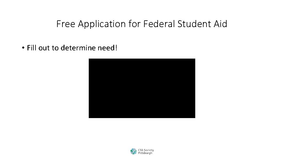 Free Application for Federal Student Aid • Fill out to determine need! 