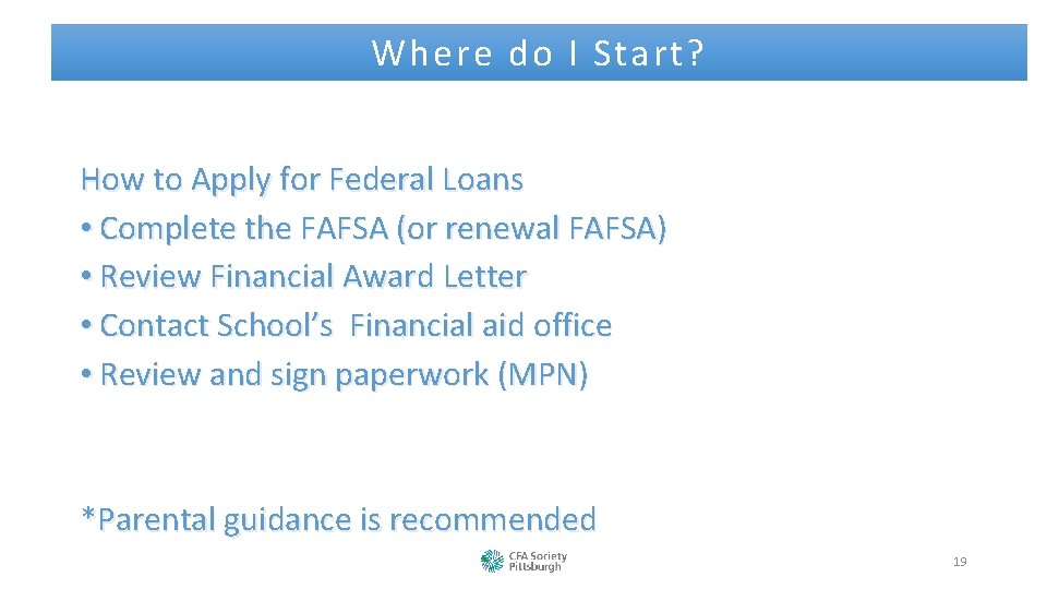 Where do I Start? How to Apply for Federal Loans • Complete the FAFSA