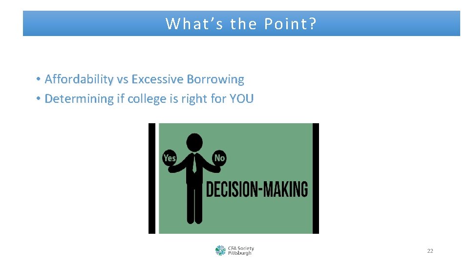 What’s the Point? • Affordability vs Excessive Borrowing • Determining if college is right