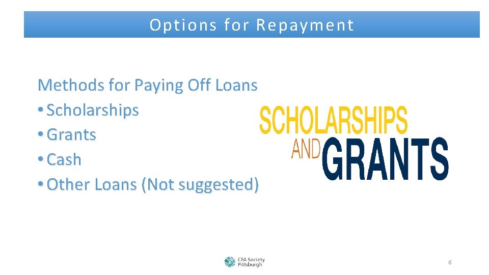 Options for Repayment Methods for Paying Off Loans • Scholarships • Grants • Cash