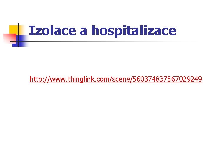 Izolace a hospitalizace http: //www. thinglink. com/scene/560374837567029249 