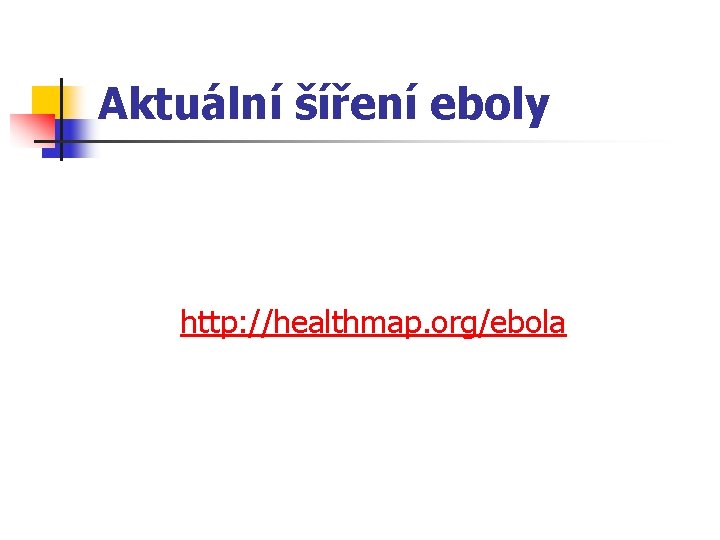 Aktuální šíření eboly http: //healthmap. org/ebola 