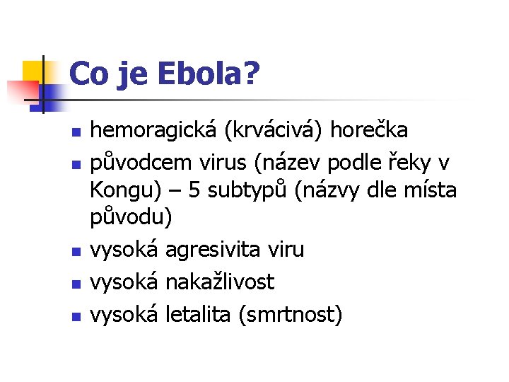 Co je Ebola? n n n hemoragická (krvácivá) horečka původcem virus (název podle řeky