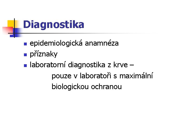 Diagnostika n n n epidemiologická anamnéza příznaky laboratorní diagnostika z krve – pouze v