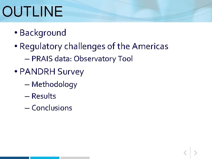 OUTLINE • Background • Regulatory challenges of the Americas – PRAIS data: Observatory Tool