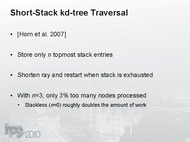Short-Stack kd-tree Traversal • [Horn et al. 2007] • Store only n topmost stack