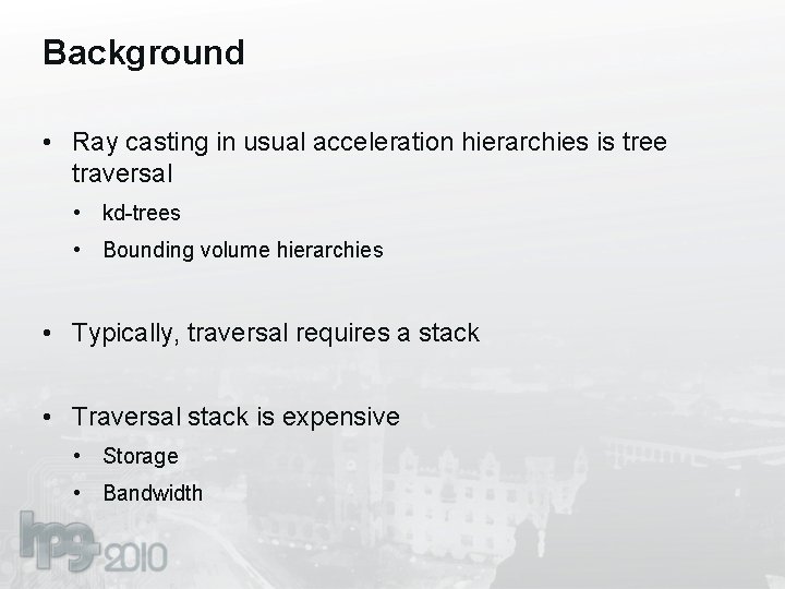 Background • Ray casting in usual acceleration hierarchies is tree traversal • kd-trees •