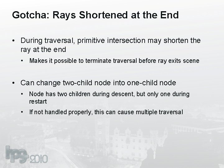 Gotcha: Rays Shortened at the End • During traversal, primitive intersection may shorten the