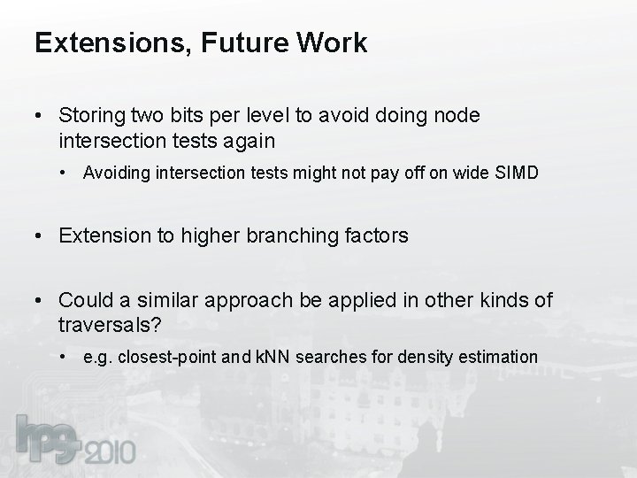 Extensions, Future Work • Storing two bits per level to avoid doing node intersection