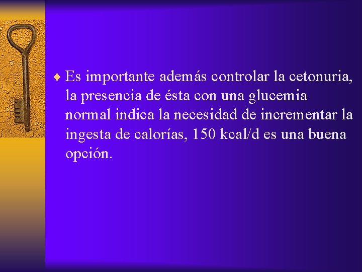 ¨ Es importante además controlar la cetonuria, la presencia de ésta con una glucemia