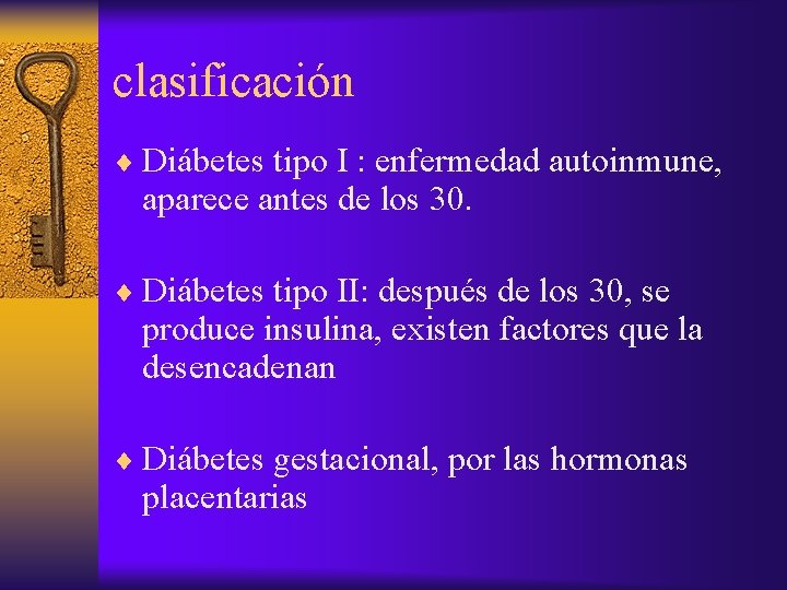 clasificación ¨ Diábetes tipo I : enfermedad autoinmune, aparece antes de los 30. ¨