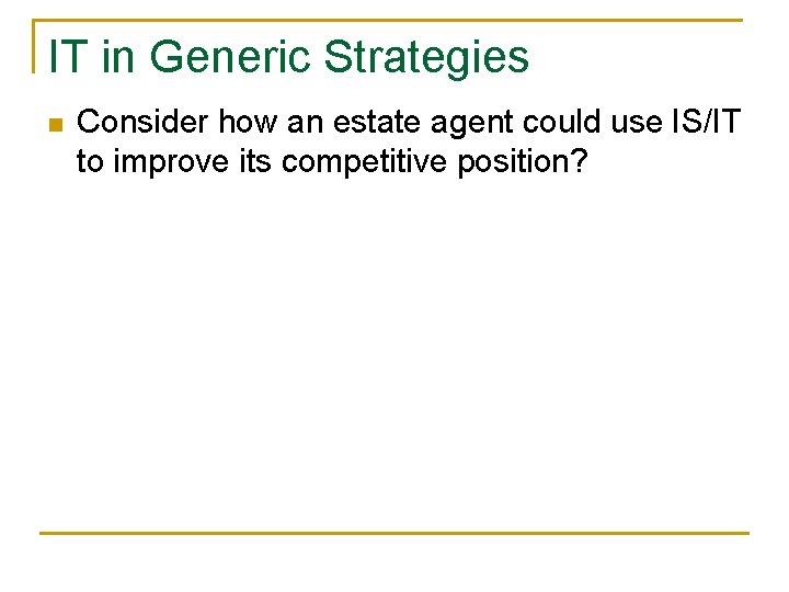 IT in Generic Strategies n Consider how an estate agent could use IS/IT to