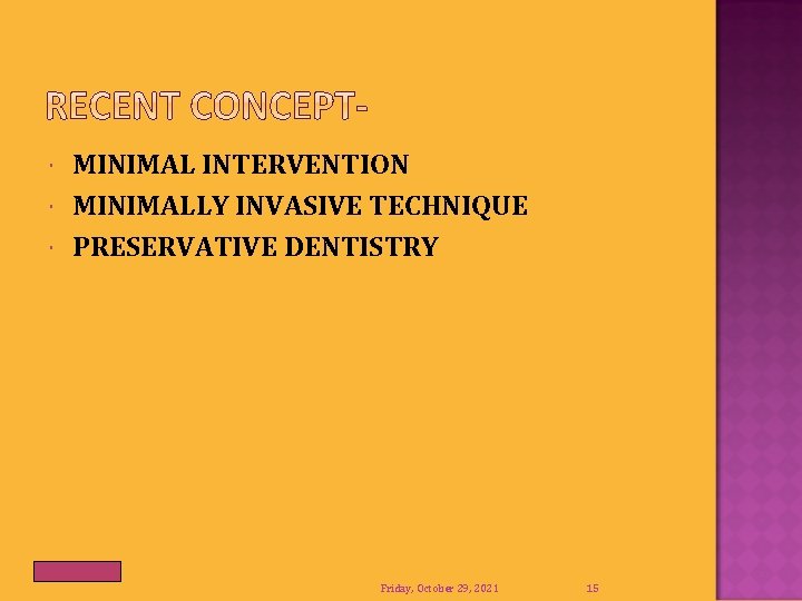  MINIMAL INTERVENTION MINIMALLY INVASIVE TECHNIQUE PRESERVATIVE DENTISTRY Friday, October 29, 2021 15 