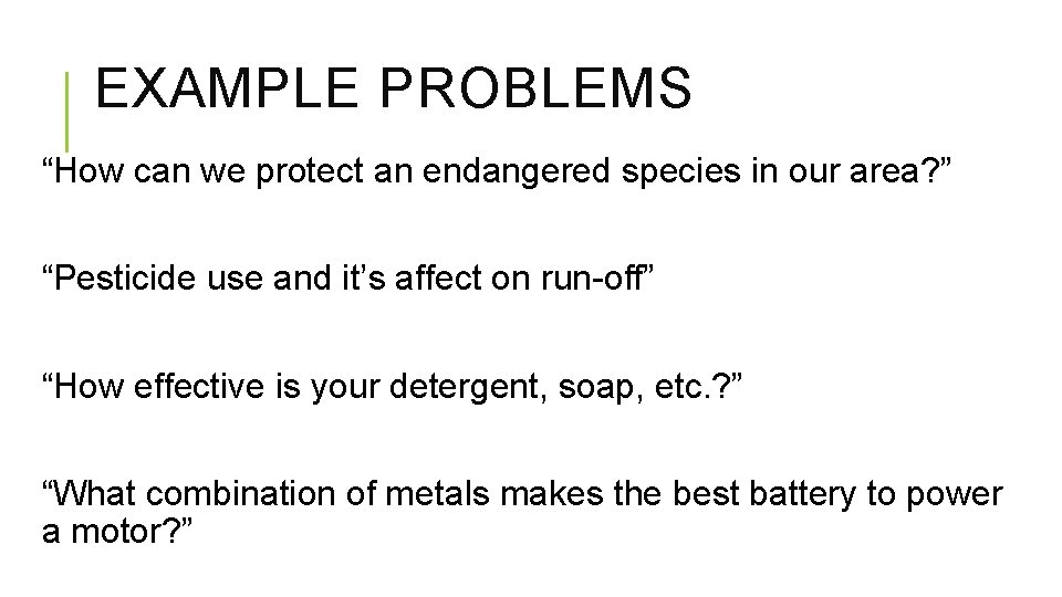 EXAMPLE PROBLEMS “How can we protect an endangered species in our area? ” “Pesticide
