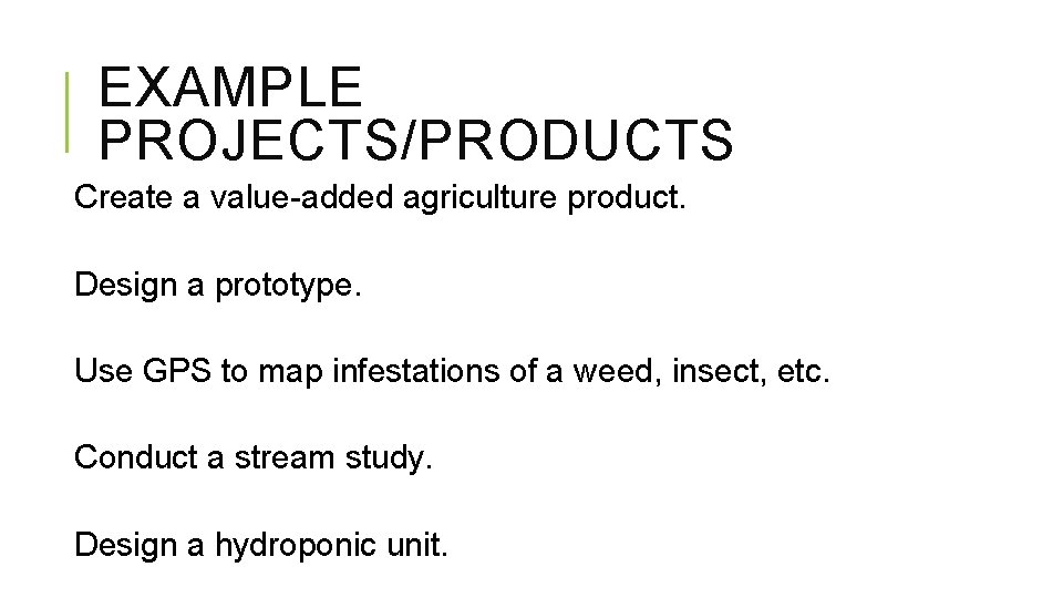 EXAMPLE PROJECTS/PRODUCTS Create a value-added agriculture product. Design a prototype. Use GPS to map