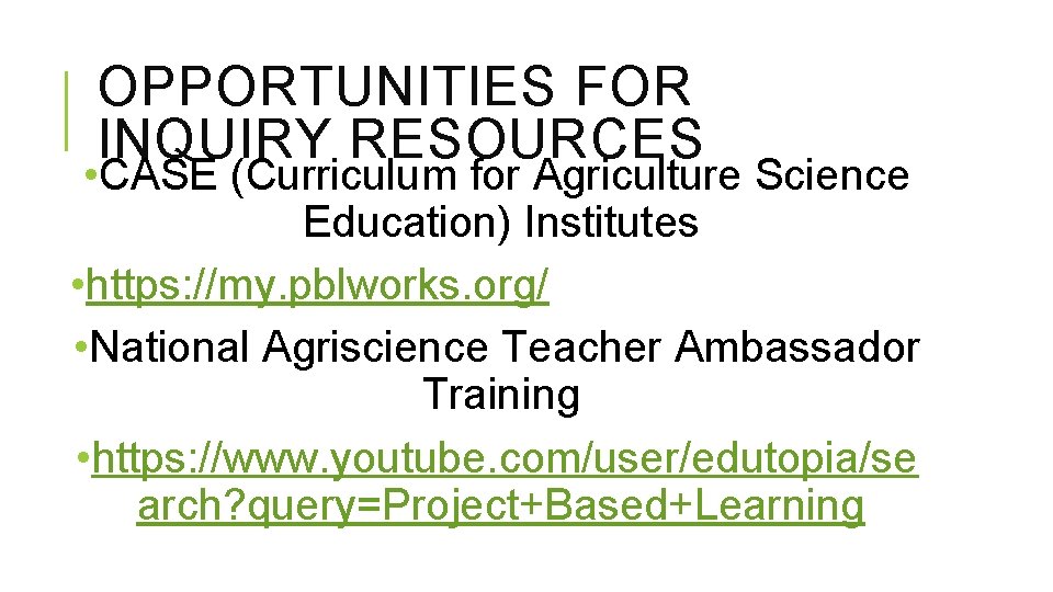 OPPORTUNITIES FOR INQUIRY RESOURCES • CASE (Curriculum for Agriculture Science Education) Institutes • https: