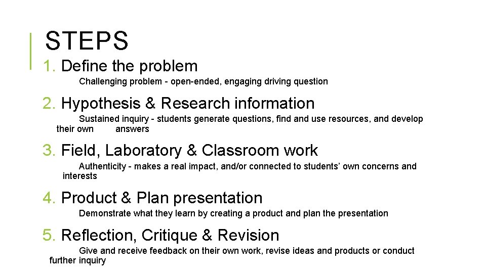 STEPS 1. Define the problem Challenging problem - open-ended, engaging driving question 2. Hypothesis