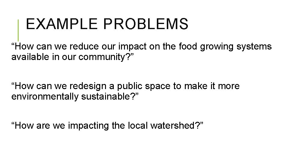 EXAMPLE PROBLEMS “How can we reduce our impact on the food growing systems available