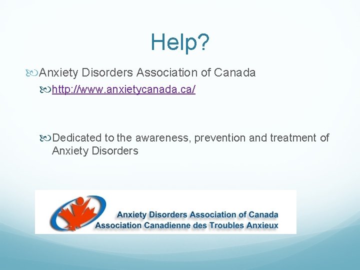 Help? Anxiety Disorders Association of Canada http: //www. anxietycanada. ca/ Dedicated to the awareness,