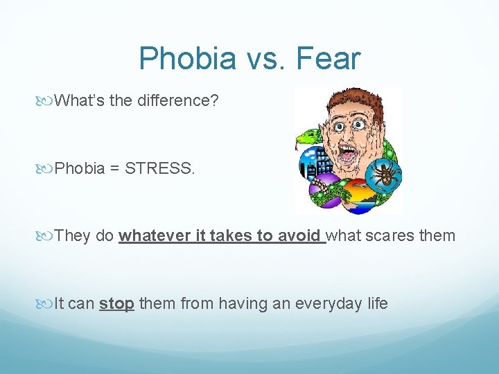 Phobia vs. Fear What’s the difference? Phobia = STRESS. They do whatever it takes