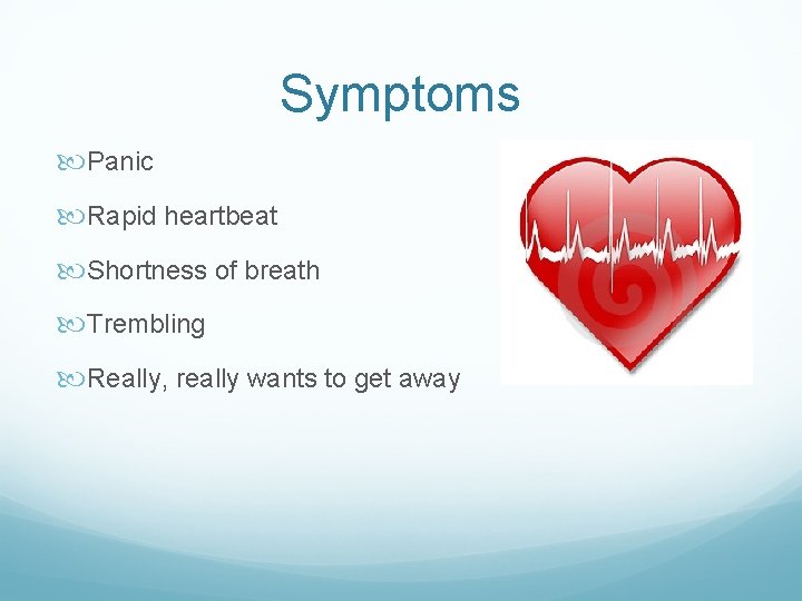 Symptoms Panic Rapid heartbeat Shortness of breath Trembling Really, really wants to get away