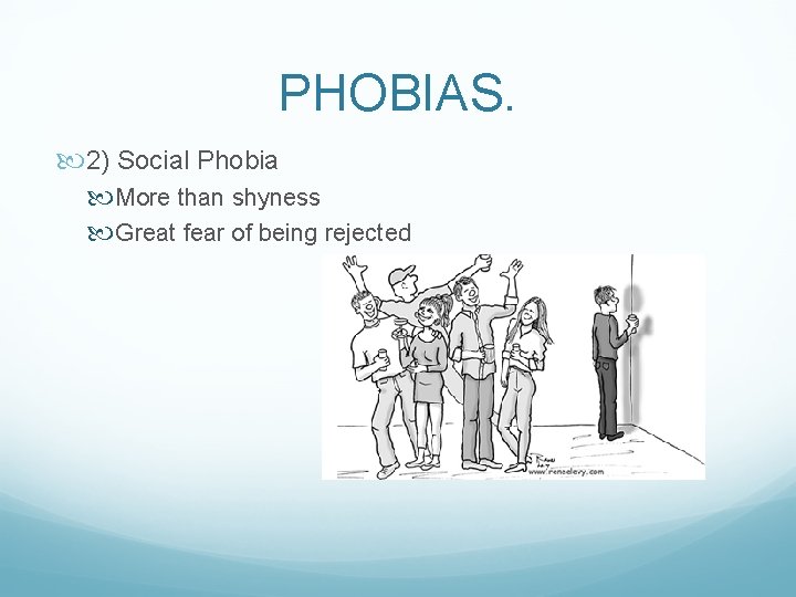 PHOBIAS. 2) Social Phobia More than shyness Great fear of being rejected 