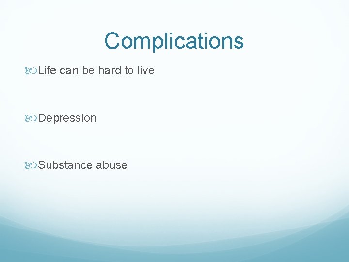 Complications Life can be hard to live Depression Substance abuse 