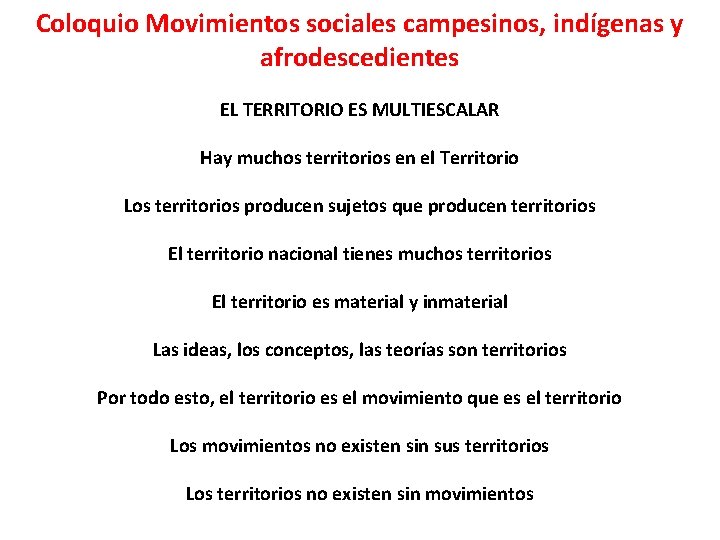 Coloquio Movimientos sociales campesinos, indígenas y afrodescedientes EL TERRITORIO ES MULTIESCALAR Hay muchos territorios