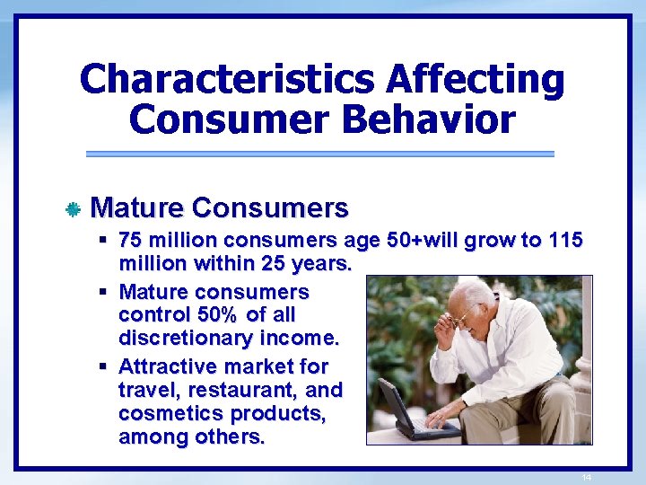 Characteristics Affecting Consumer Behavior Mature Consumers § 75 million consumers age 50+will grow to