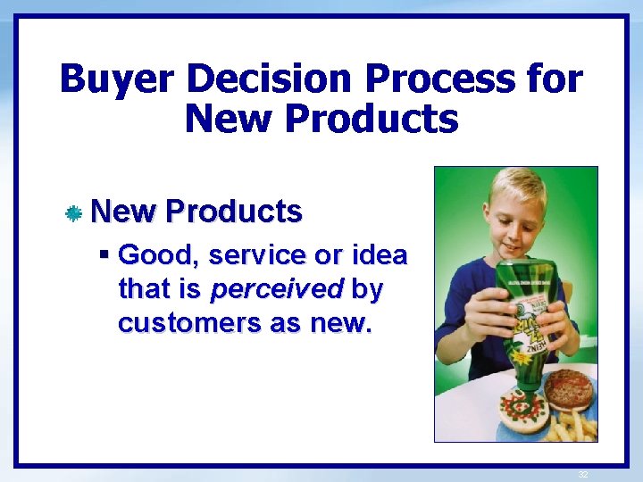 Buyer Decision Process for New Products § Good, service or idea that is perceived