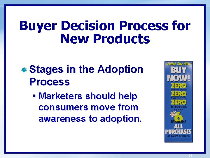 Buyer Decision Process for New Products Stages in the Adoption Process § Marketers should