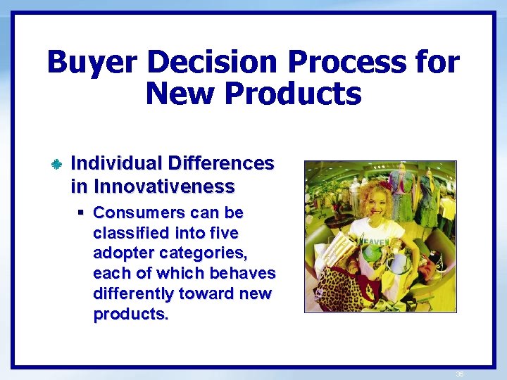 Buyer Decision Process for New Products Individual Differences in Innovativeness § Consumers can be